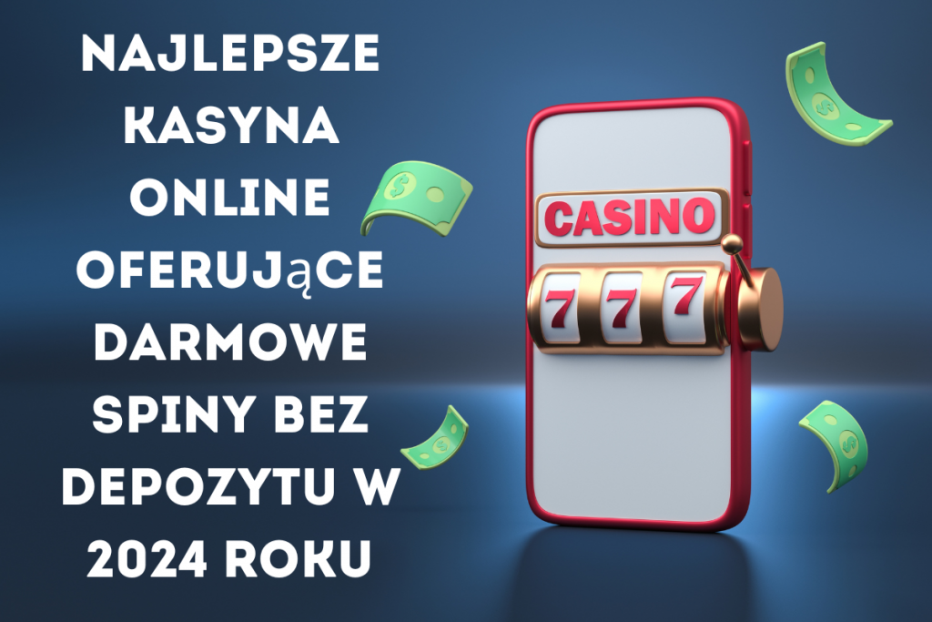 Najlepsze Kasyna Online Oferujące Darmowe Spiny Bez Depozytu